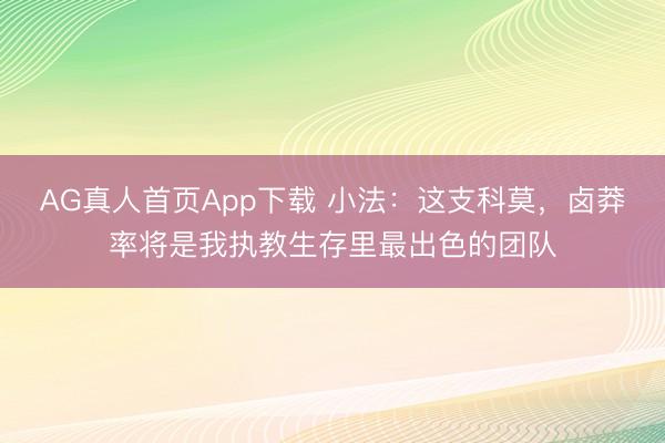 AG真人首页App下载 小法：这支科莫，卤莽率将是我执教生存里最出色的团队