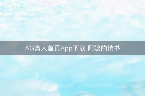 AG真人首页App下载 阿嬷的情书